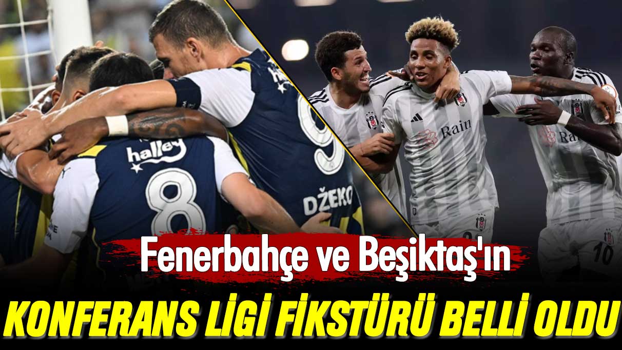 Fenerbahçe ve Beşiktaş'ın Konferans Ligi fikstürü belli oldu