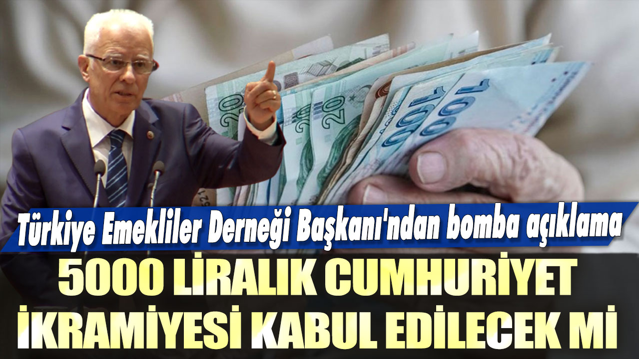 Beş bin liralık Cumhuriyet İkramiyesi kabul edilecek mi? Türkiye Emekliler Derneği Başkanı'ndan bomba açıklama