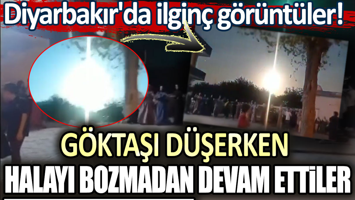 Diyarbakır'da ilginç görüntüler! Göktaşı düşerken halayı bozmadan devam ettiler