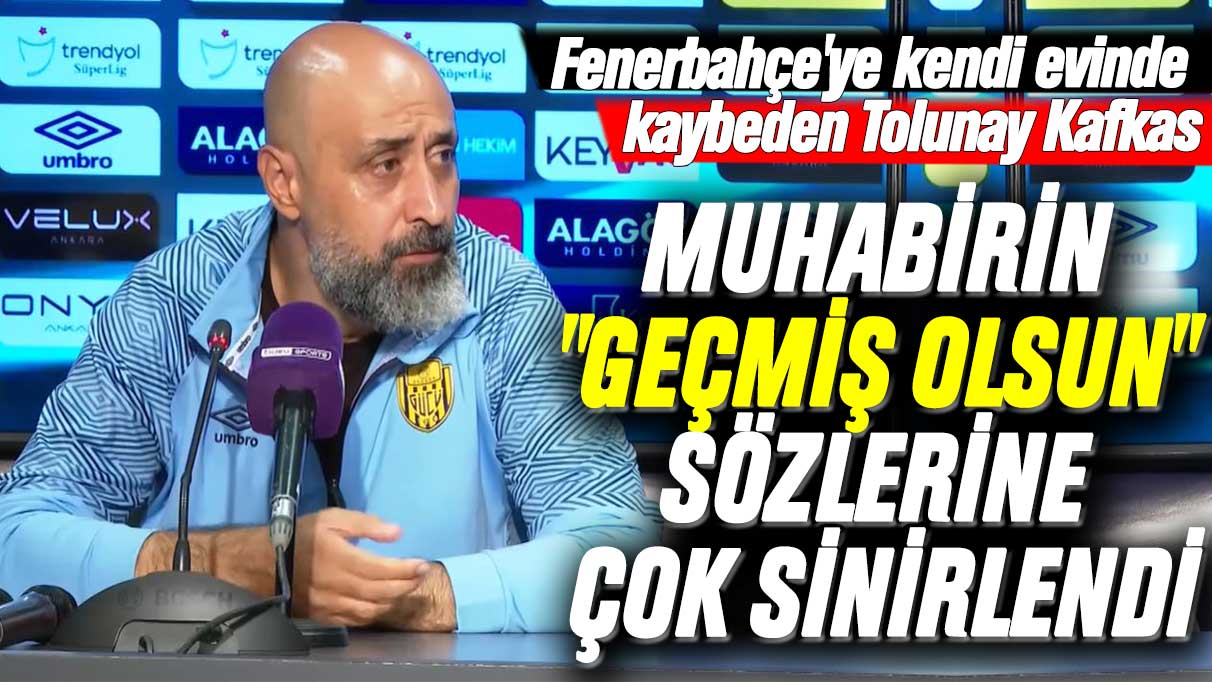 Fenerbahçe'ye kendi evinde kaybeden Tolunay Kafkas muhabirin "geçmiş olsun" sözlerine çok sinirlendi