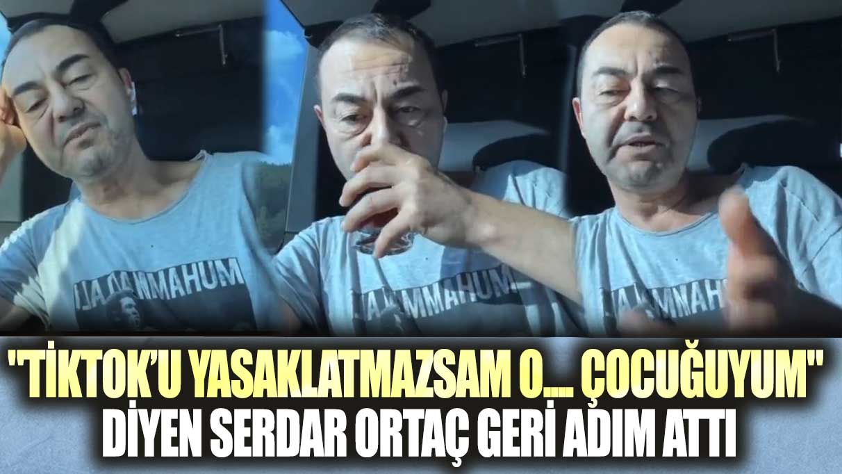 "TikTok’u yasaklatmazsam o.... çocuğuyum" diyen Serdar Ortaç geri adım attı