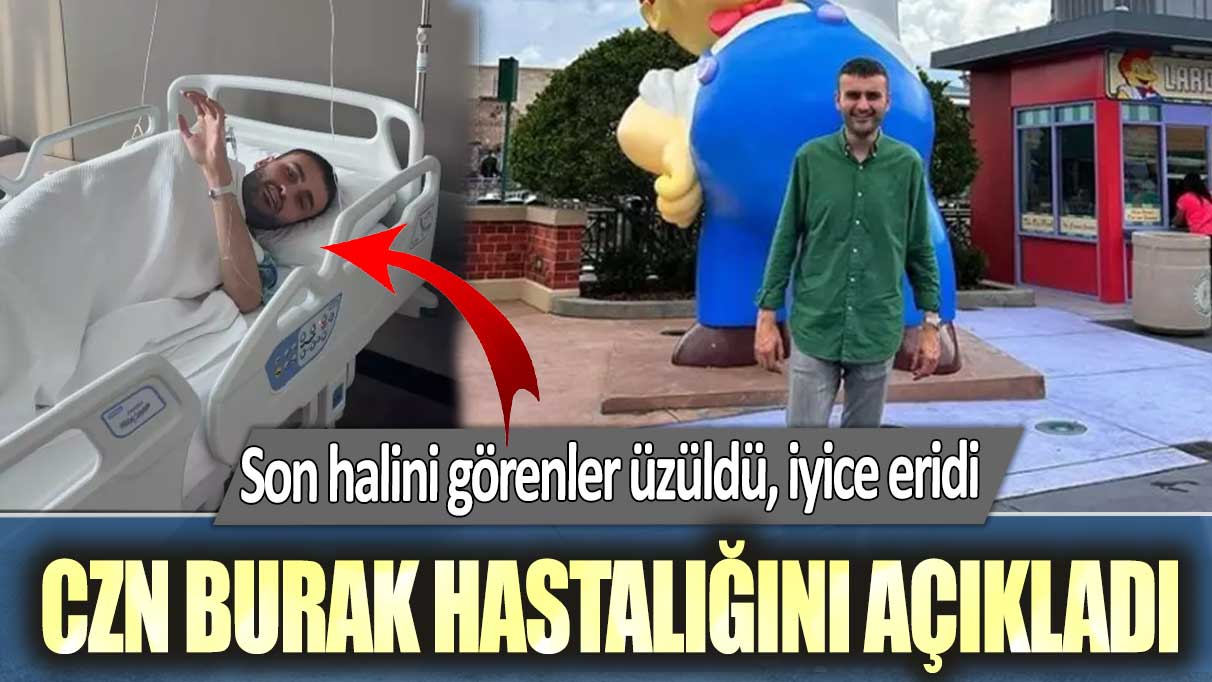 Son halini görenler üzüldü, iyice eridi: CZN Burak hastalığını açıkladı