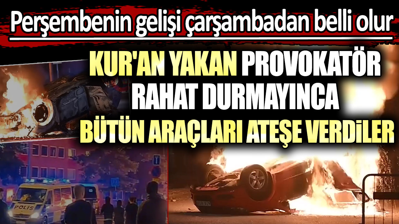 Perşembenin gelişi çarşambadan belli olur! Kuran yakan provokatör rahat durmayınca bütün araçları ateşe verdiler