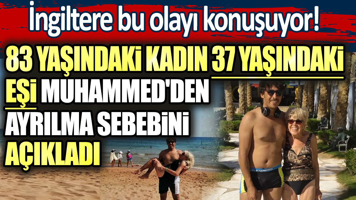 İngiltere bu olayı konuşuyor! 83 yaşındaki kadın 37 yaşındaki eşi Muhammed'den ayrılma sebebini açıkladı