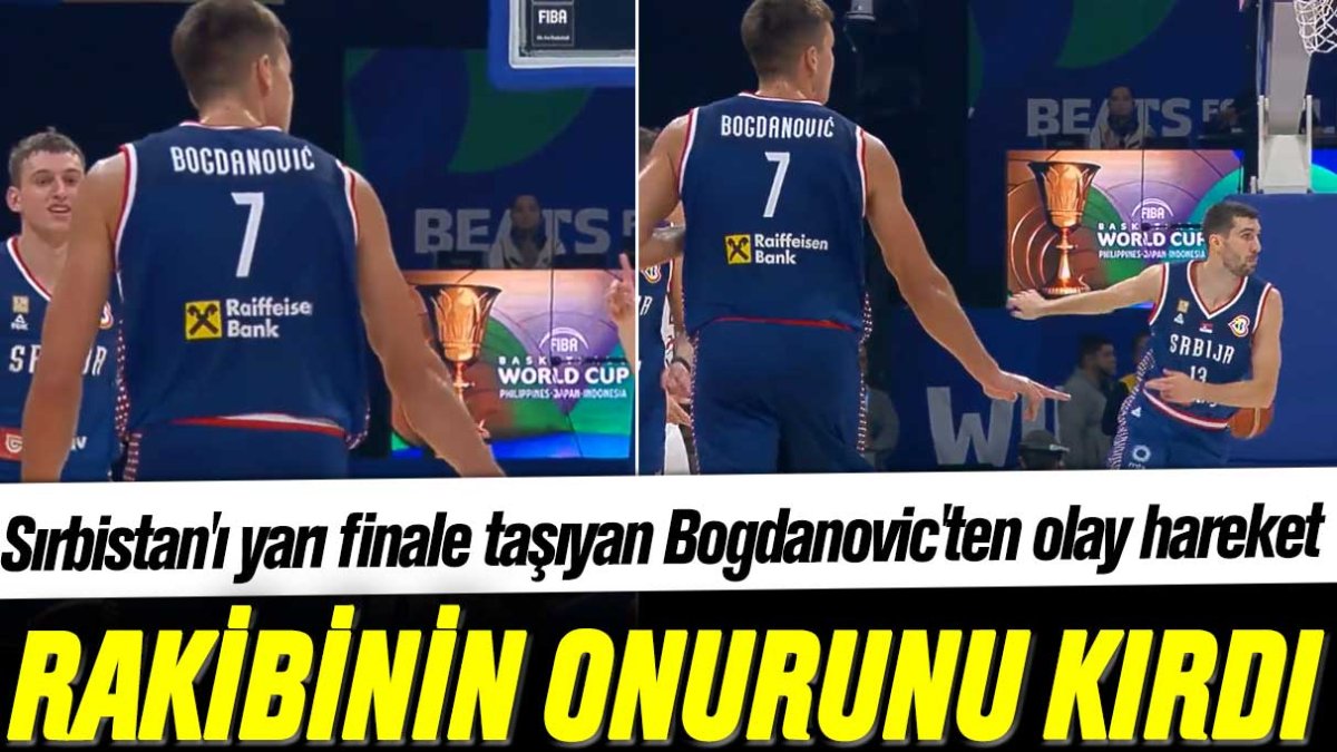 Sırbistan'ı yarı finale taşıyan Bogdan Bogdanovic'ten olay hareket: Rakibinin onurunu kırdı