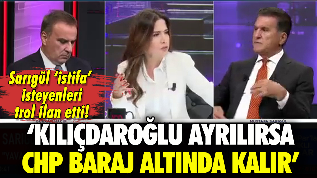 Mustafa Sarıgül: 'Kılıçdaroğlu giderse CHP baraj altında kalır'