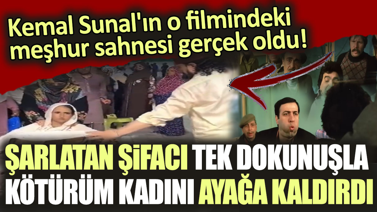 Kemal Sunal'ın o filmindeki meşhur sahnesi gerçek oldu: Şarlatan şifacı tek dokunuşla kötürüm kadını ayağa kaldırdı!