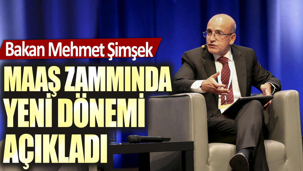 Bakan Mehmet Şimşek maaş zammında yeni dönemi açıkladı