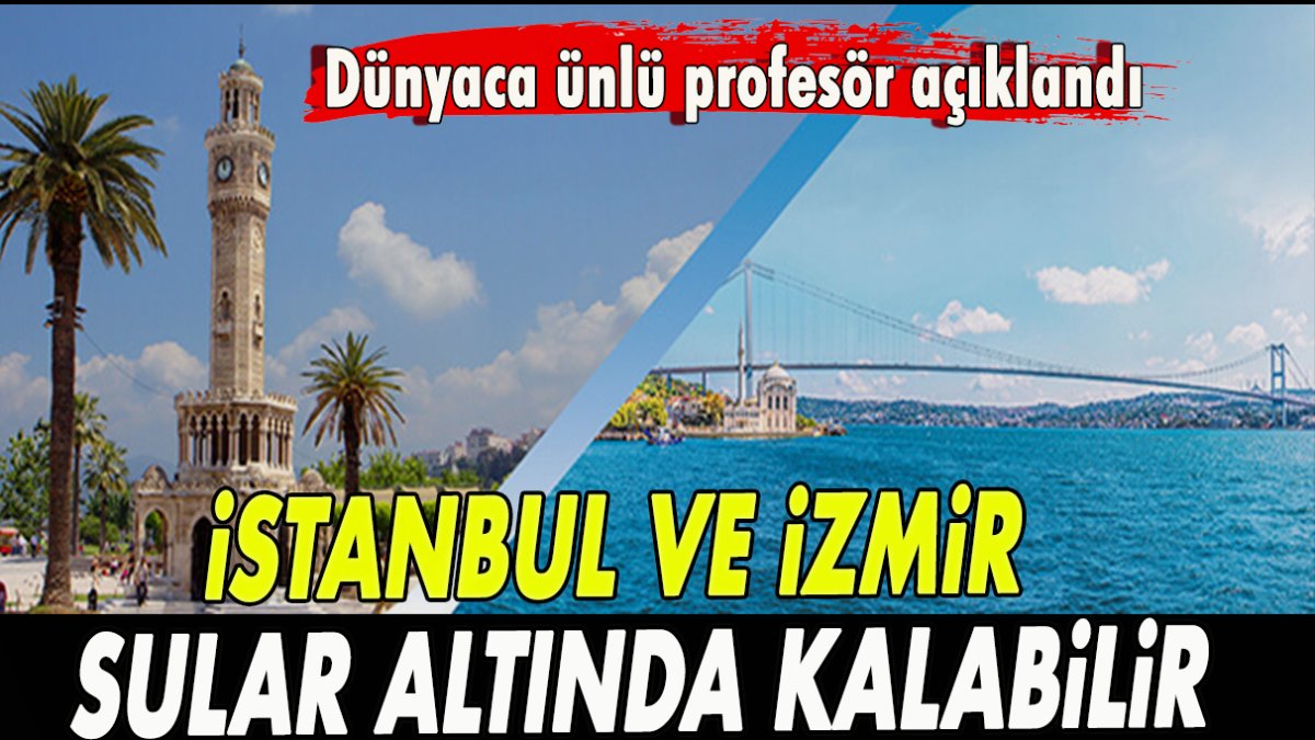 İstanbul ve İzmir sular altında kalabilir!