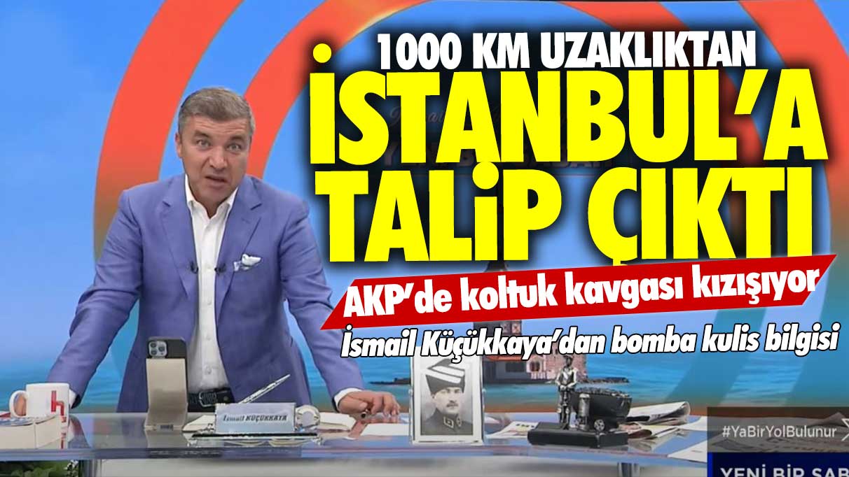 1000 km uzaklıktan İstanbul'a talip çıktı! AKP'de koltuk kavgası kızışıyor! İsmail Küçükkaya'dan bomba kulis bilgisi