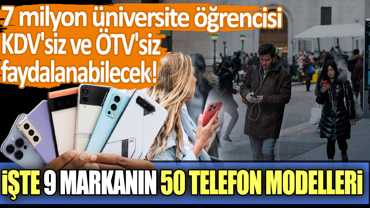 7 milyon üniversite öğrencisi KDV'siz ve ÖTV'siz faydalanabilecek: İşte 9 markanın 50 telefon modelleri