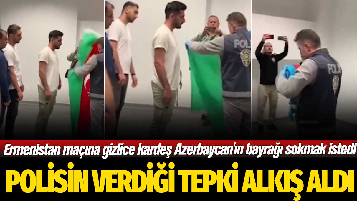 Ermenistan maçına gizlice kardeş Azerbaycan'ın bayrağı sokmak istedi: Polisin verdiği tepki alkış aldı