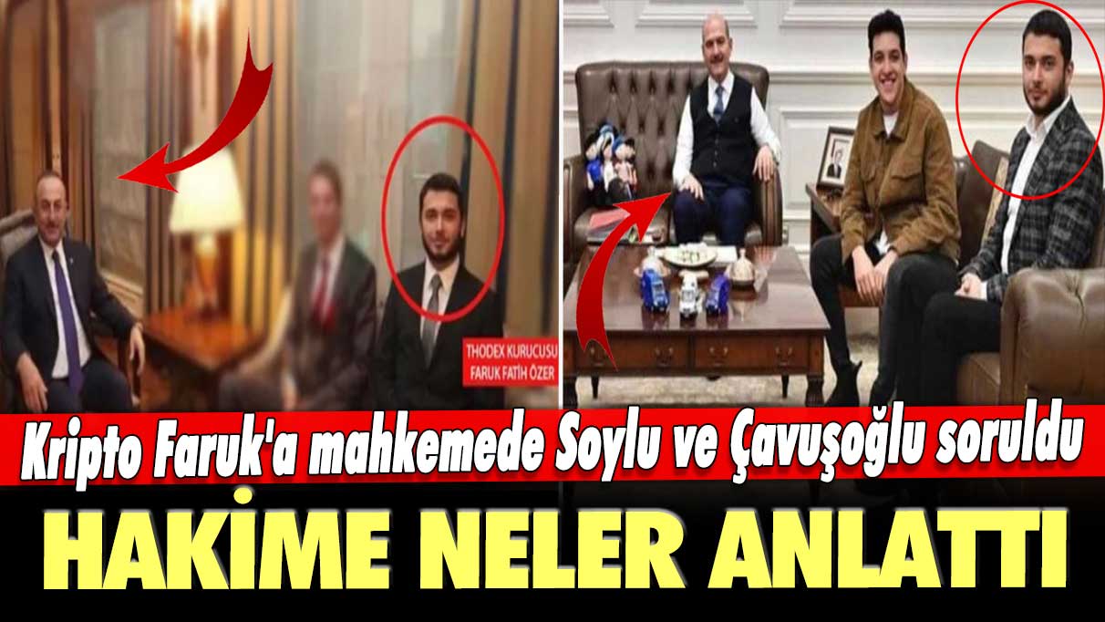 Kripto Faruk'a mahkemede Soylu ve Çavuşoğlu soruldu: Hakime neler anlattı
