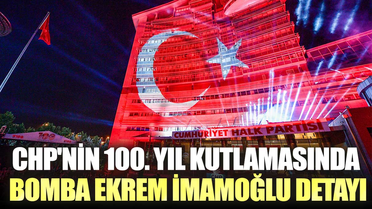 CHP'nin 100. yıl kutlamasında bomba Ekrem İmamoğlu detayı