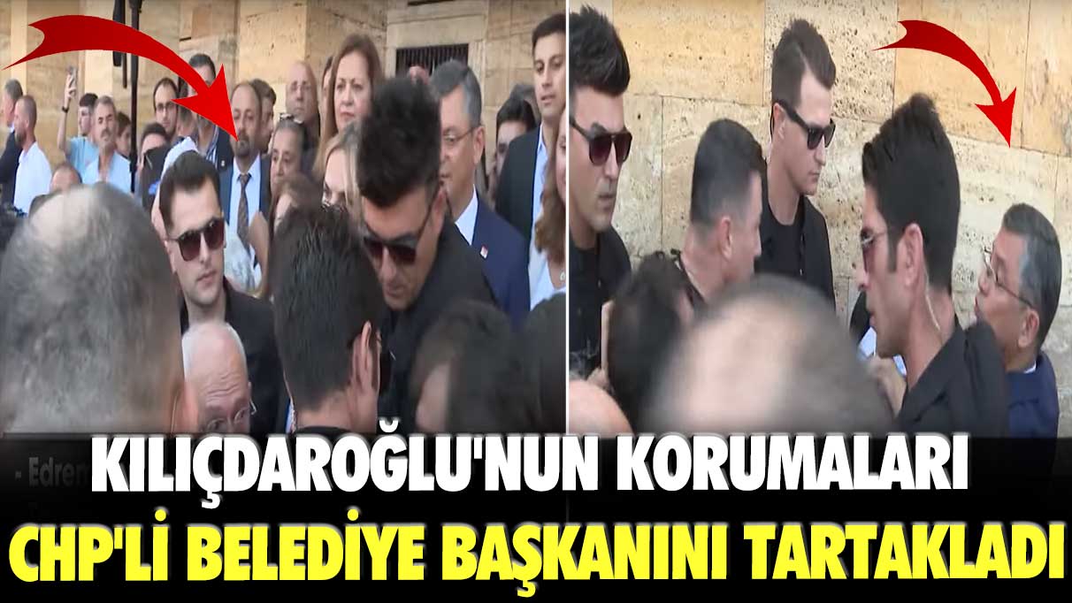 Kılıçdaroğlu'nun korumaları CHP'li Belediye Başkanı Selman Hasan Arslan'ı tartakladı