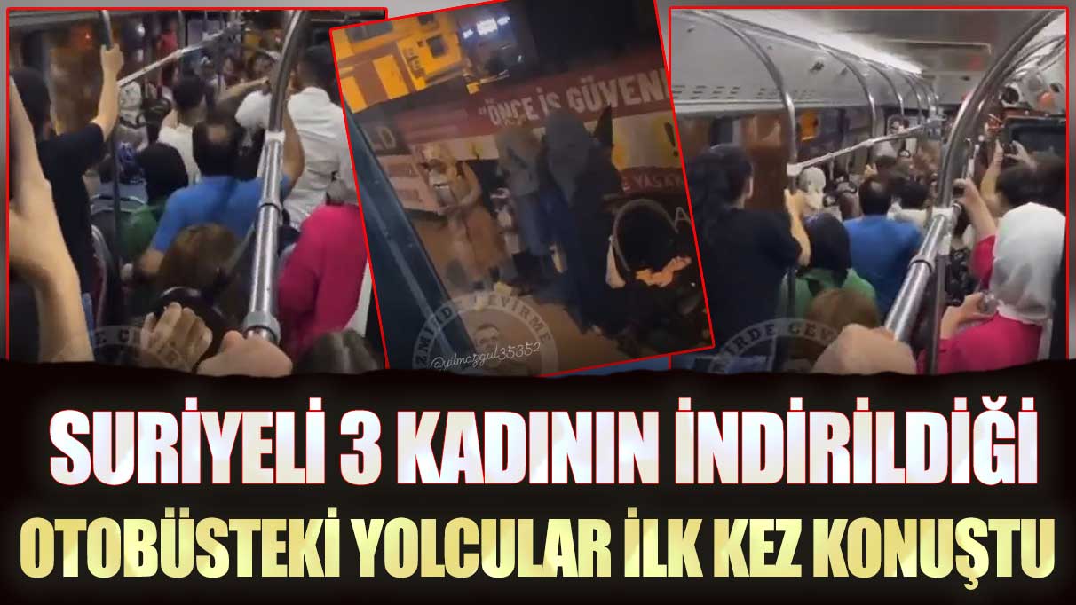İzmir’de Suriyeli 3 kadının indirildiği otobüsteki yolcular ilk kez konuştu