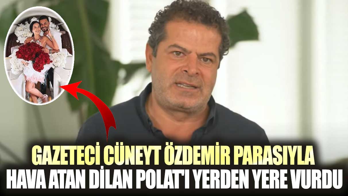 Gazeteci Cüneyt Özdemir parasıyla hava atan Dilan Polat'ı yerden yere vurdu