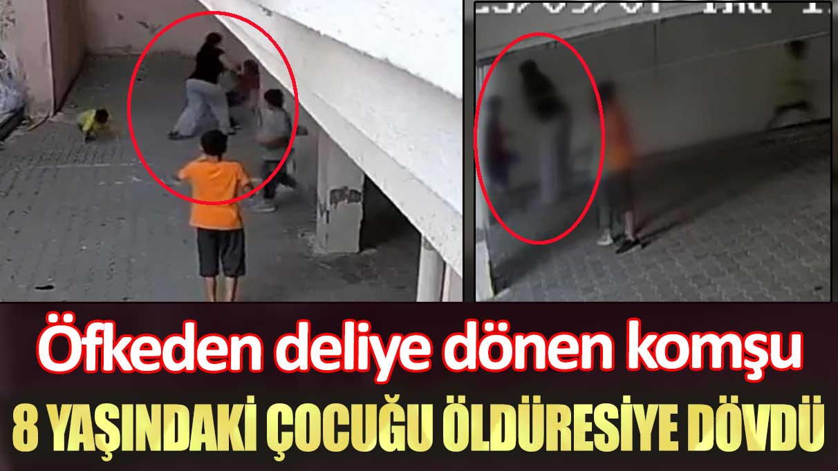 Ankara’da öfkeden deliye dönen komşu 8 yaşındaki çocuğu öldüresiye dövdü