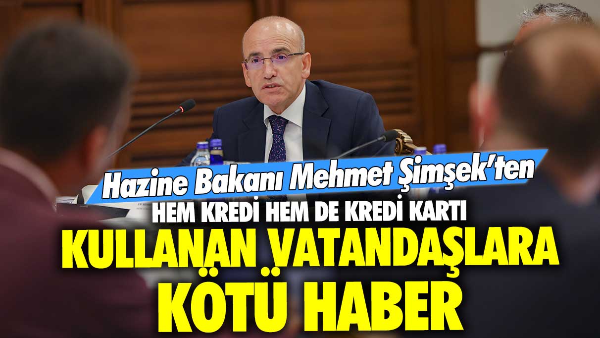 Mehmet Şimşek'ten hem kredi hem de kredi kartı kullanan vatandaşlara çok kötü haber