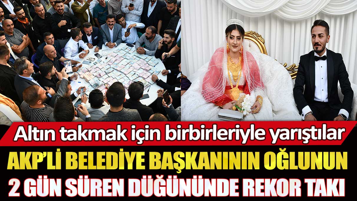 AKP’li belediye başkanının oğlunun düğününde rekor takı: Altın takmak için birbirleriyle yarıştılar