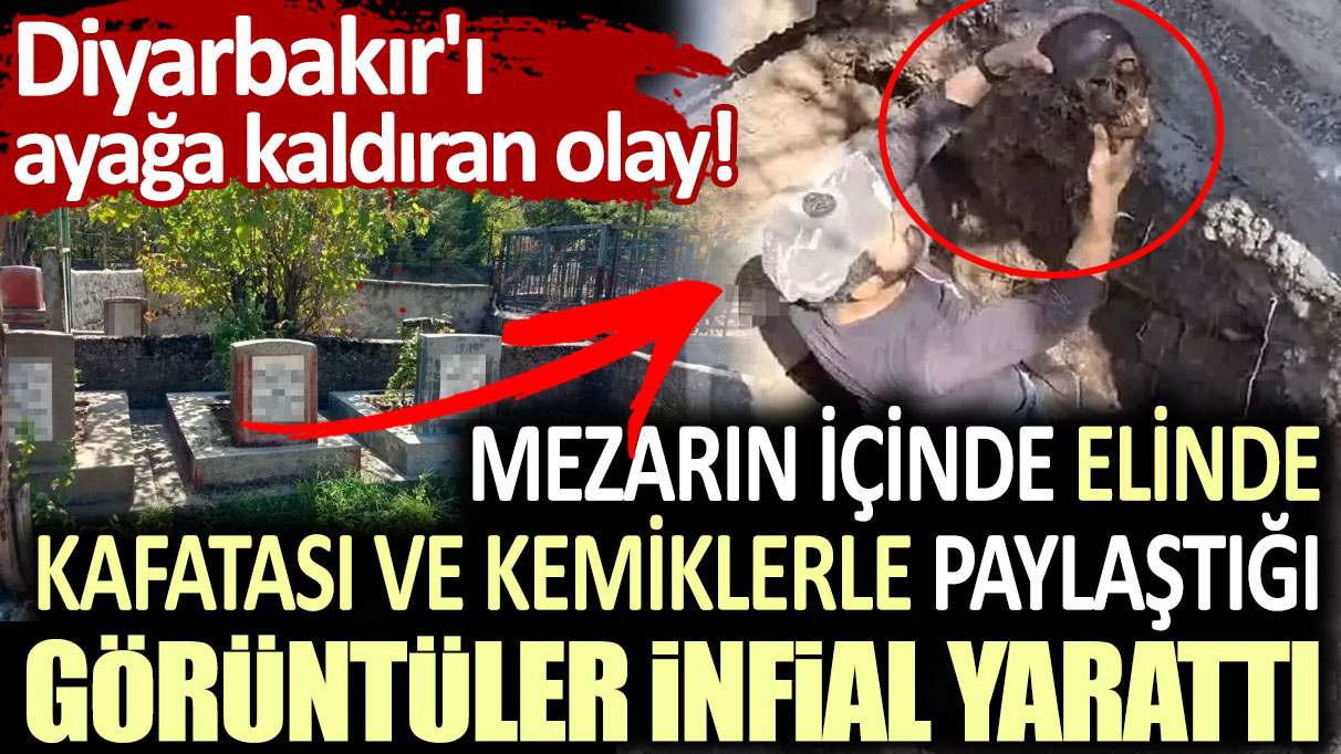 Diyarbakır'ı ayağa kaldıran olay: Mezarın içinde elinde kafatası ve kemiklerle paylaştığı görüntüler infial yarattı