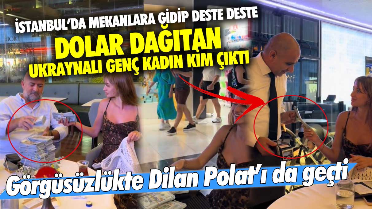 İstanbul’da mekanlara gidip deste deste dolar dağıtan kadın kim çıktı: Görgüsüzlükte Dilan Polat’ı da geçti