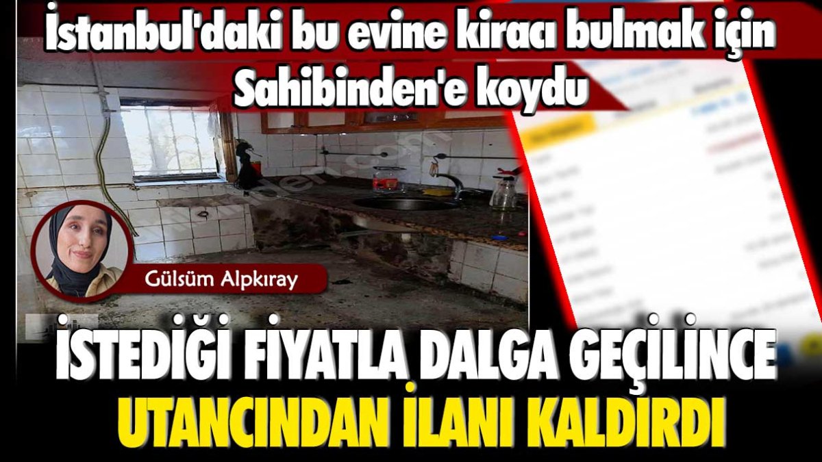İstanbul'daki bu evine kiracı bulmak için Sahibinden'e koydu: İstediği fiyatla dalga geçilince utancından ilanı kaldırdı