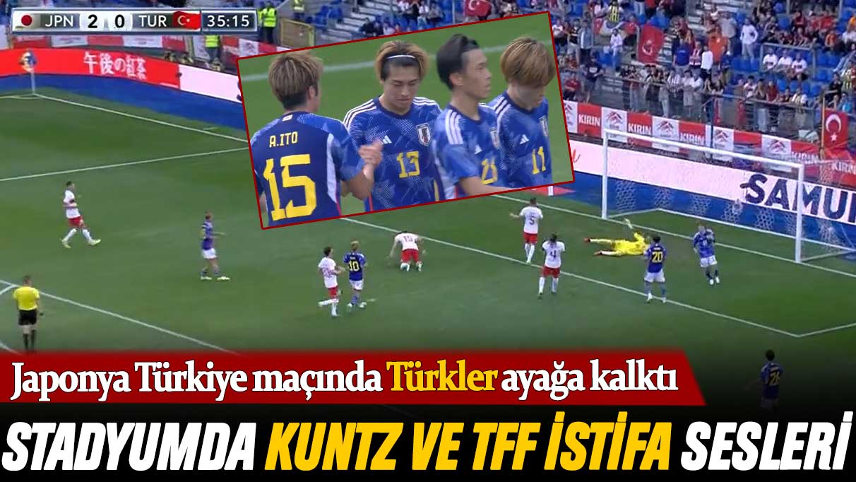 Japonya Türkiye maçında Türkler ayağa kalktı: Stadyumda Kuntz ve TFF istifa sesleri