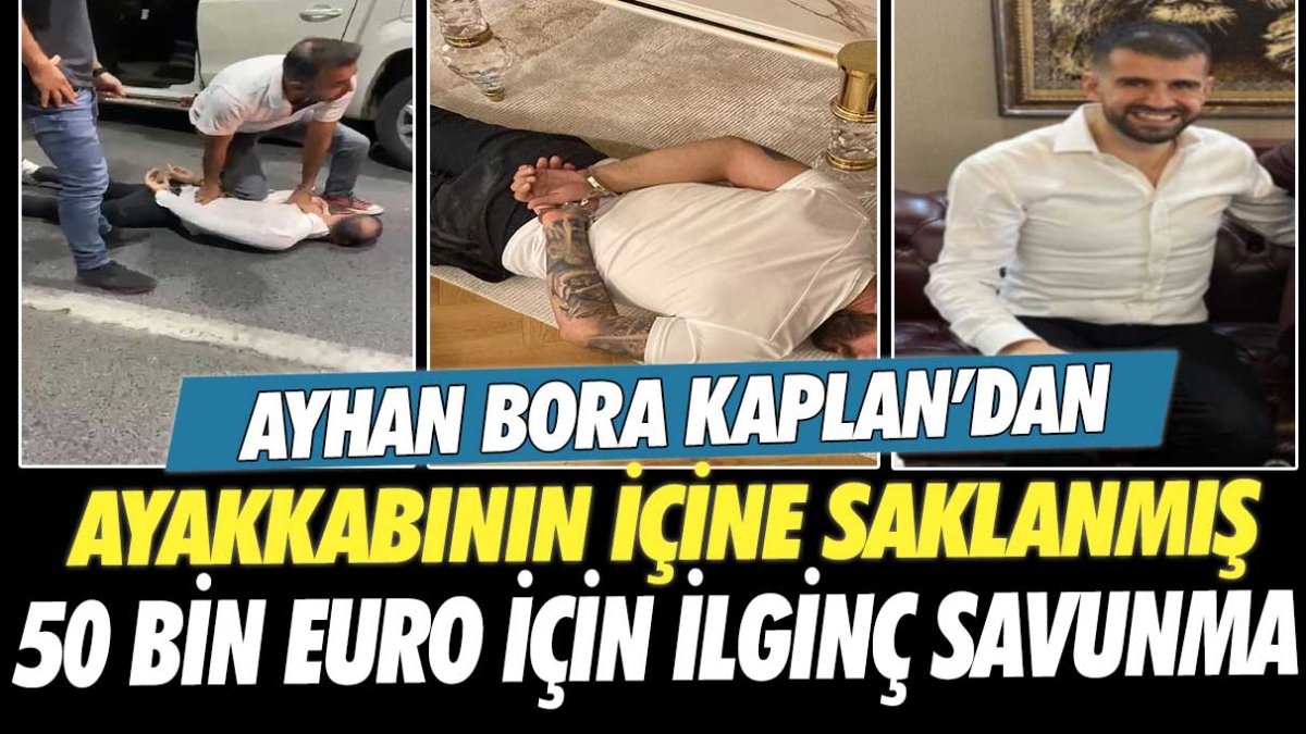 Ayhan Bora Kaplan'dan ayakkabının içine saklanmış 50 bin Euro için ilginç savunma