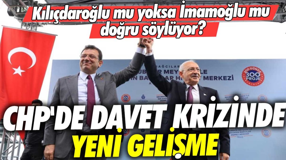 Kılıçdaroğlu mu yoksa İmamoğlu mu doğru söylüyor? CHP'de davet krizinde yeni gelişme