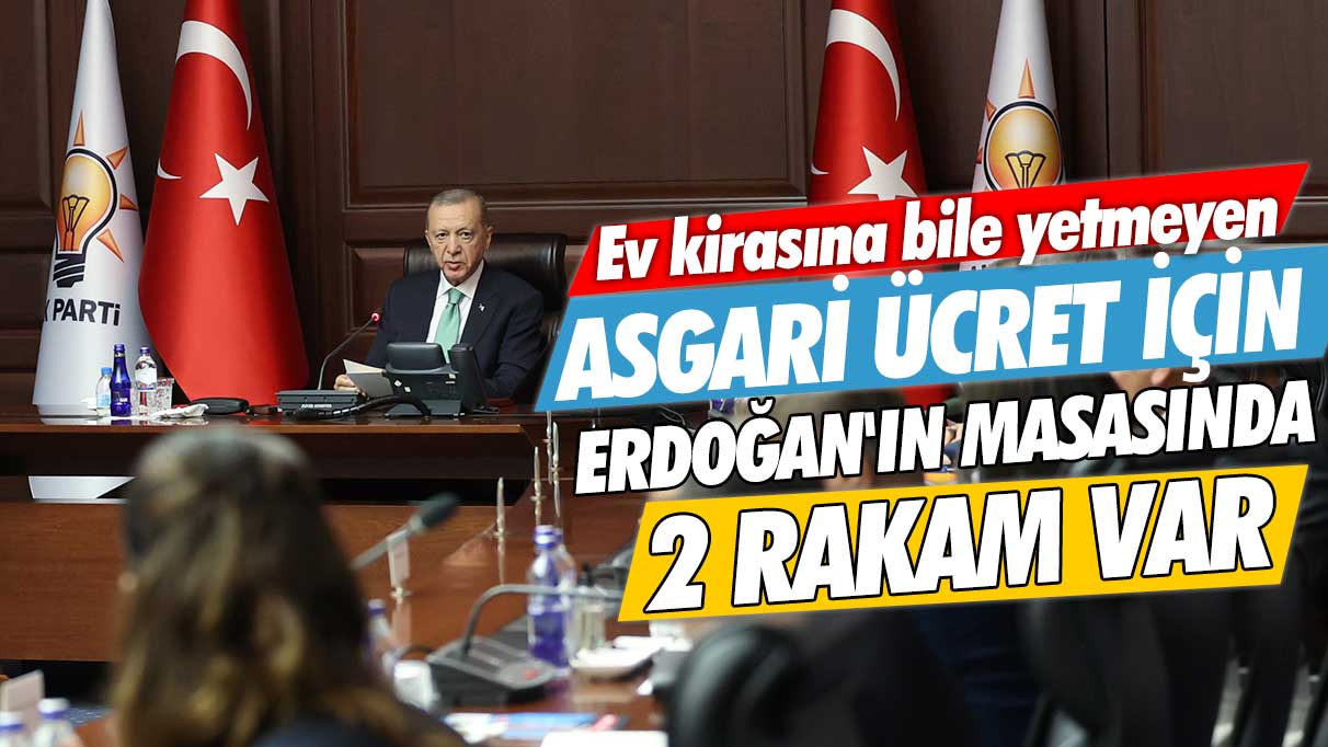 Ev kirasına bile yetmeyen asgari ücret için Erdoğan'ın masasında 2 rakam var