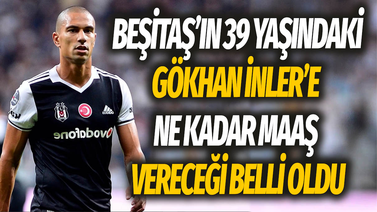 Beşiktaş'ın 39 yaşındaki Gökhan İnler'e ne kadar maaş vereceği belli oldu