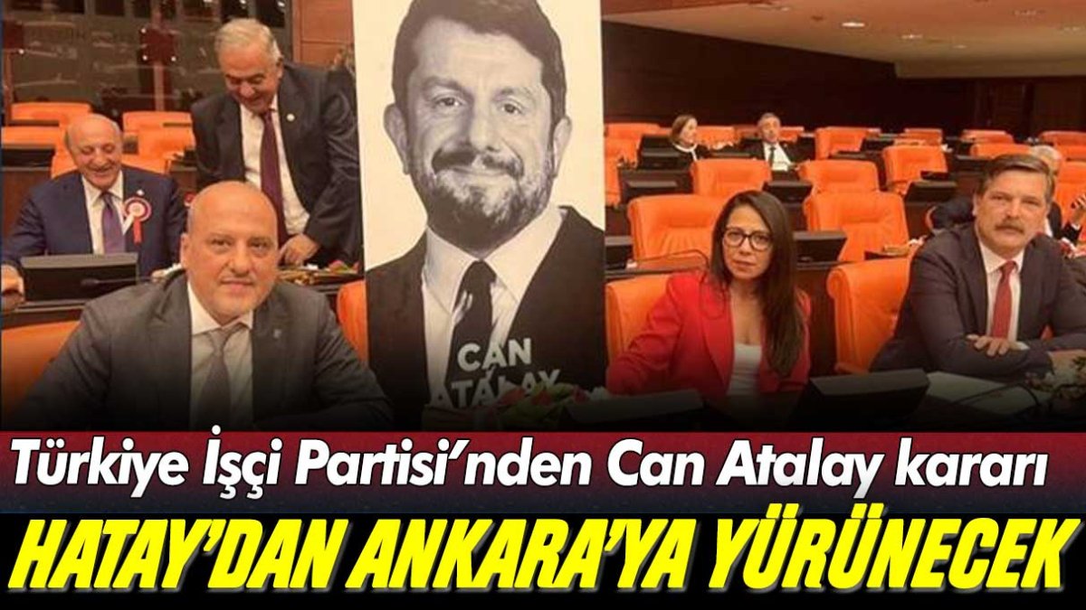 Türkiye İşçi Partisi, Can Atalay için Hatay'dan Ankara'ya yürüyecek