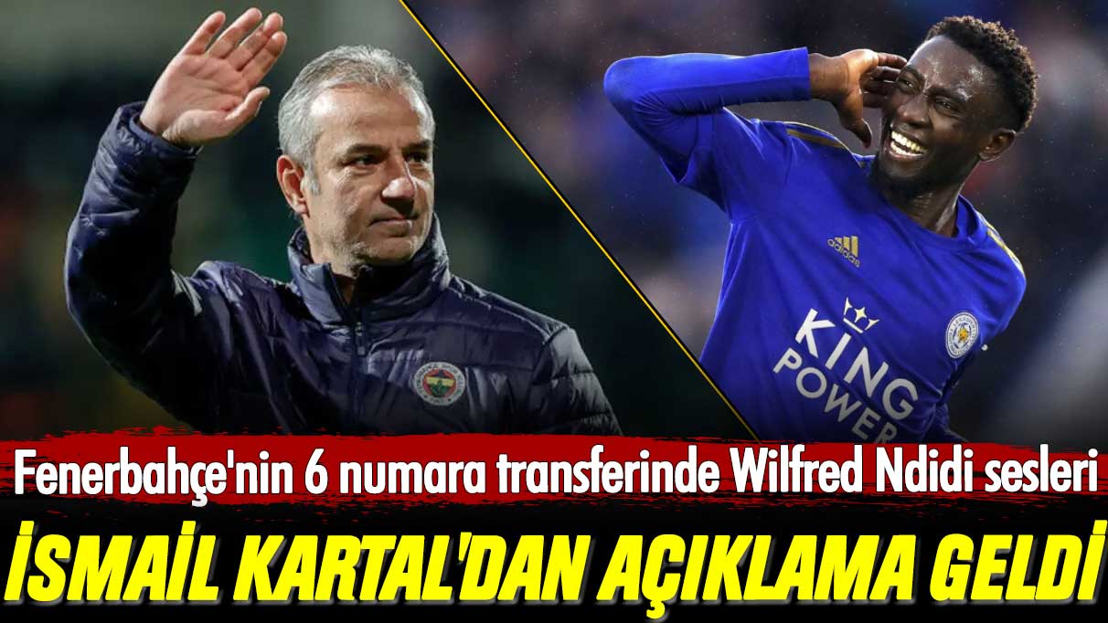 Fenerbahçe'nin 6 numara transferinde Wilfred Ndidi sesleri: İsmail Kartal'dan açıklama geldi