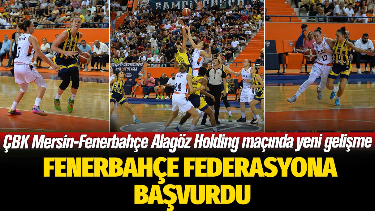 ÇBK Mersin-Fenerbahçe Alagöz Holding maçında yeni gelişme: Fenerbahçe Federasyona başvurdu