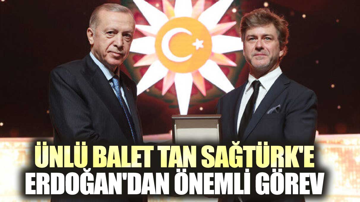 Ünlü Balet Tan Sağtürk'e Erdoğan'dan önemli görev
