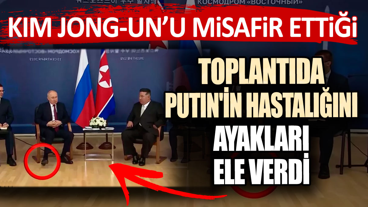 Kim Jong-Un’u misafir ettiği toplantıda Putin'in hastalığını ayakları ele verdi