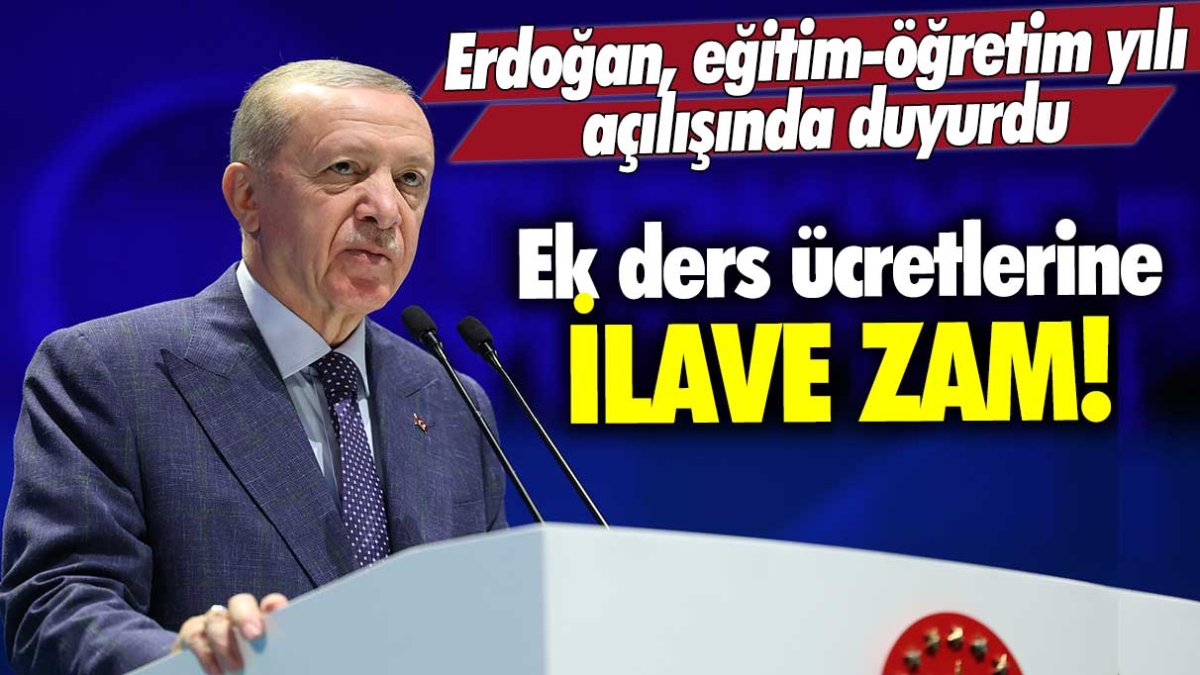 Cumhurbaşkanı Erdoğan, eğitim-öğretim yılı açılışında duyurdu: Ek ders ücretlerine ilave zam!