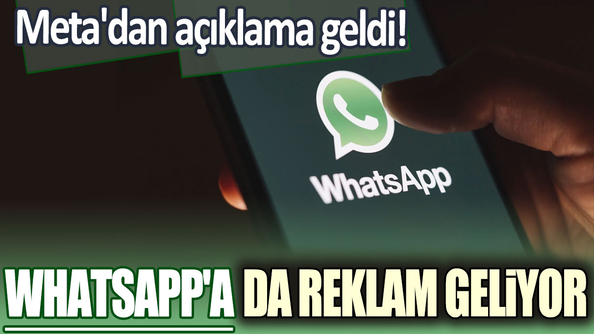WhatsApp'a da reklam geliyor! Meta'dan açıklama geldi