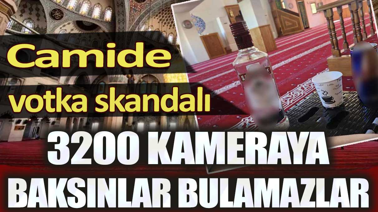 İstanbul'da camide votka skandalı: 3200 kameraya baksınlar bulamazlar