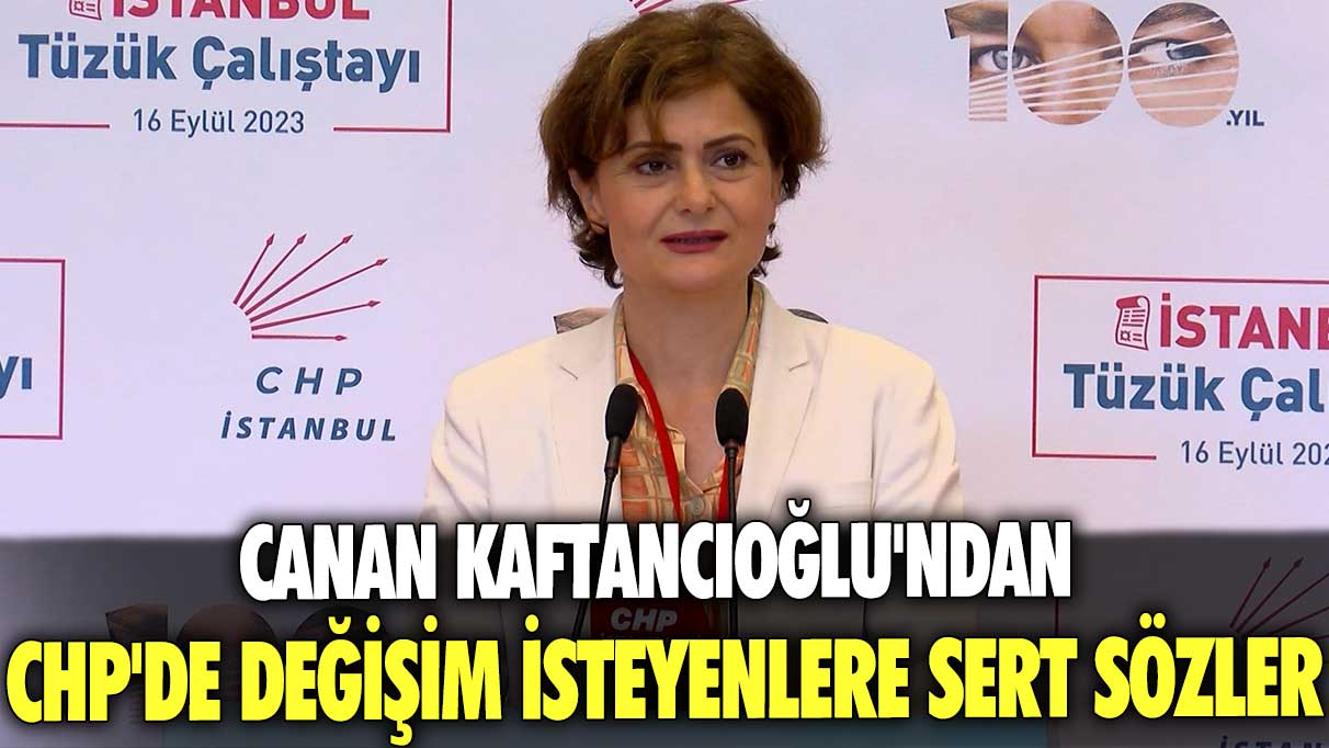 Canan Kaftancıoğlu'ndan CHP'de değişim isteyenlere sert sözler