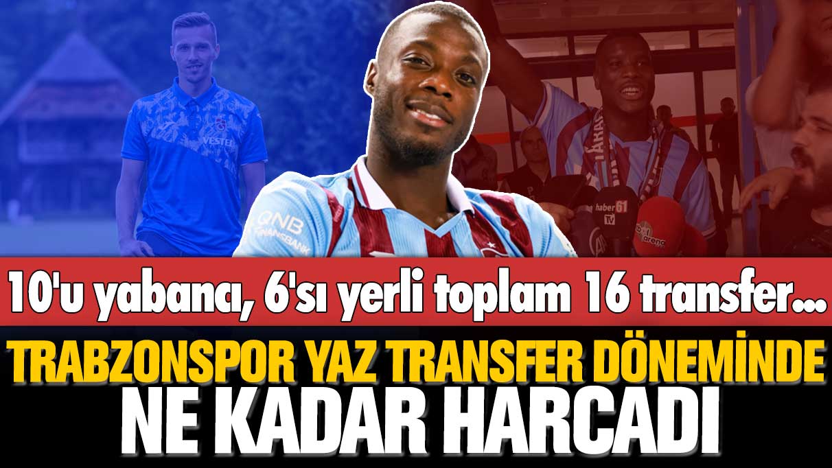 10'u yabancı, 6'sı yerli toplam 16 transfer... Trabzonspor yaz transfer döneminde ne kadar harcadı