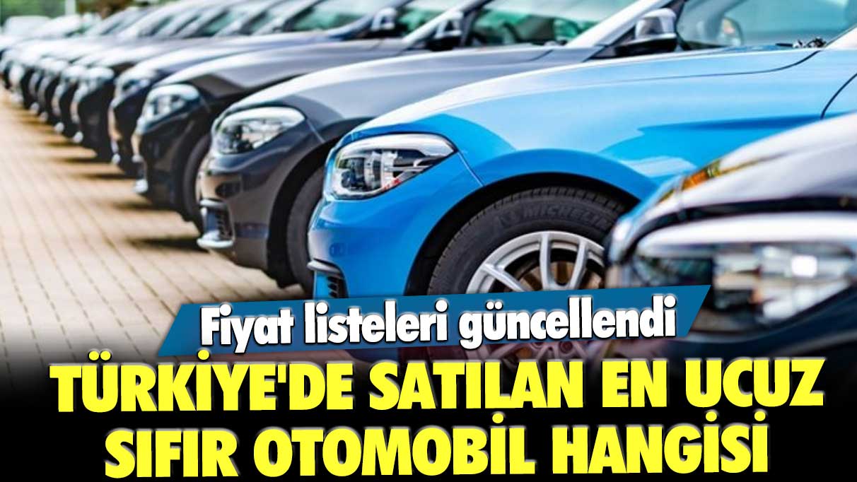 Fiyat listeleri güncellendi! İşte Türkiye'de satılan en ucuz sıfır otomobiller