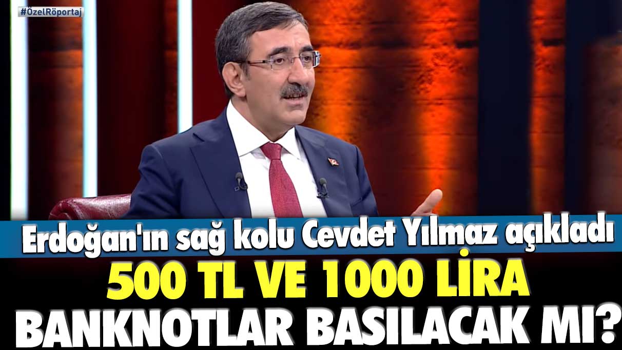 500 TL ve 1000 lira banknotlar basılacak mı? Erdoğan'ın sağ kolu Cevdet Yılmaz açıkladı