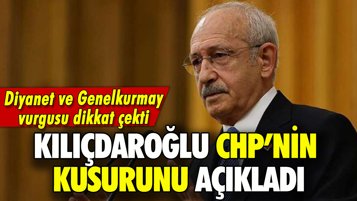 Kılıçdaroğlu CHP'nin kusurunu açıkladı!