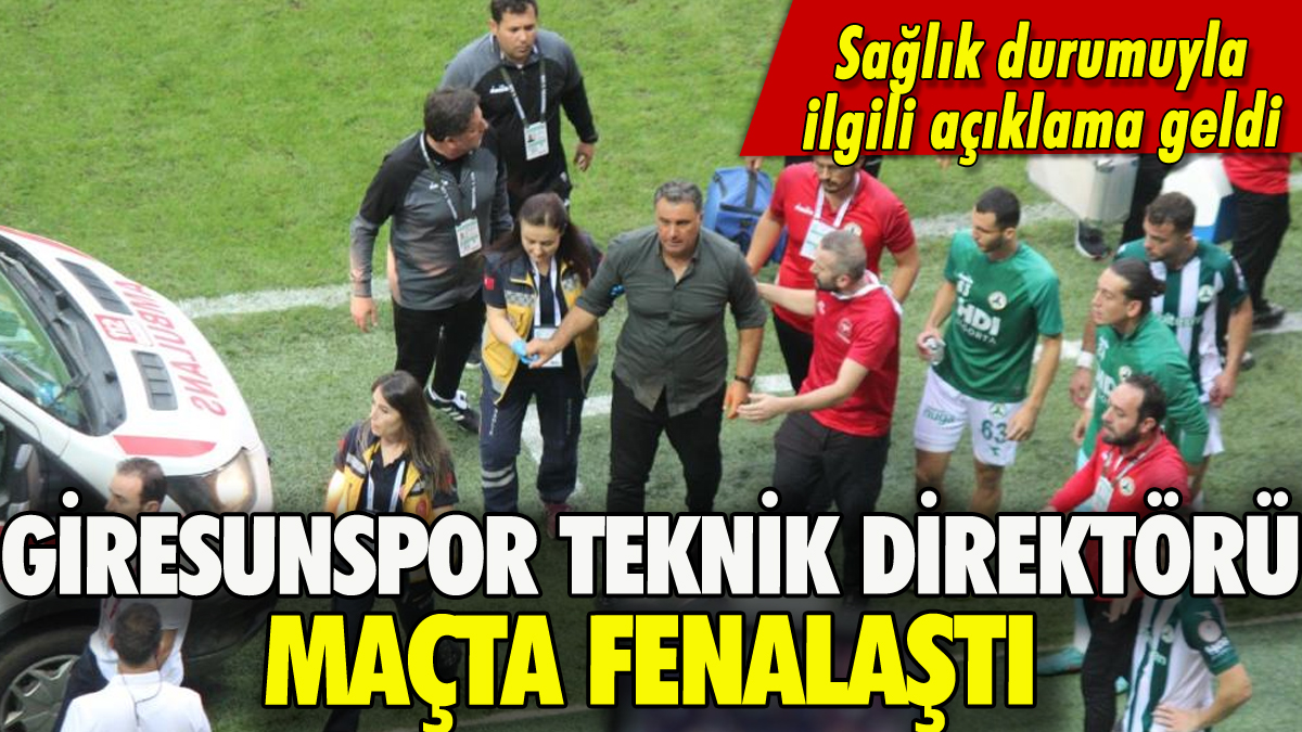 Giresunspor Teknik Direktörü maçta fenalaştı: Ambulansla hastaneye kaldırıldı