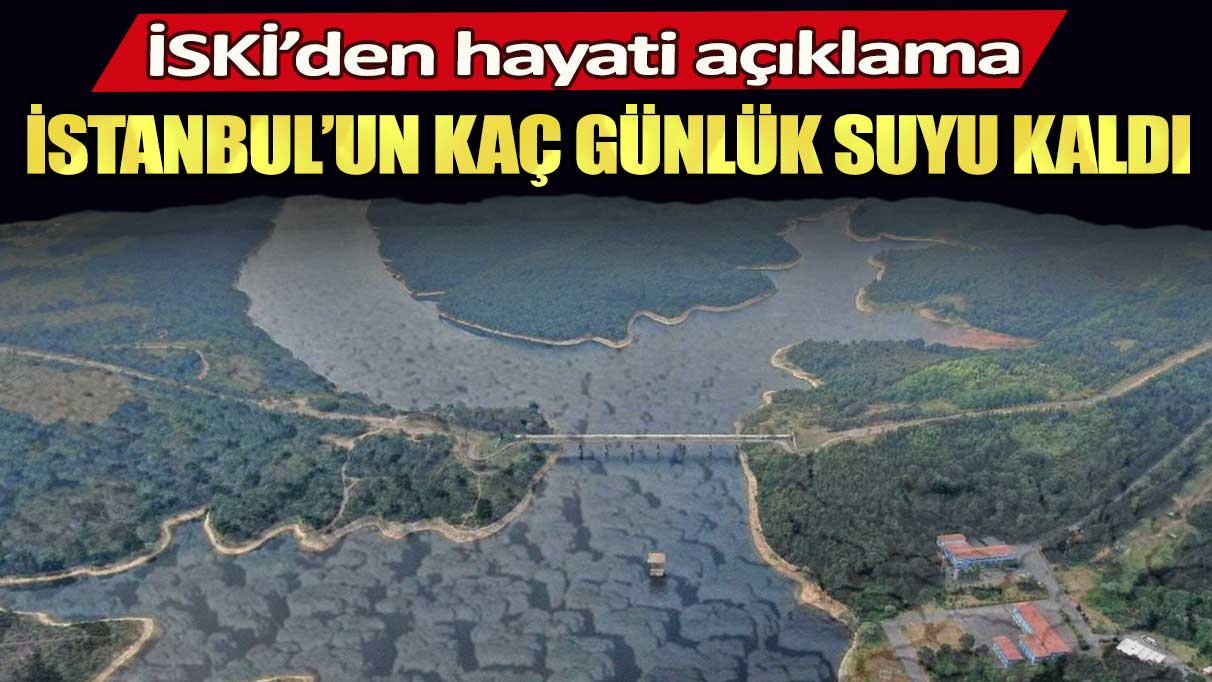İSKİ’den hayati açıklama: İstanbul’un kaç günlük suyu kaldı?