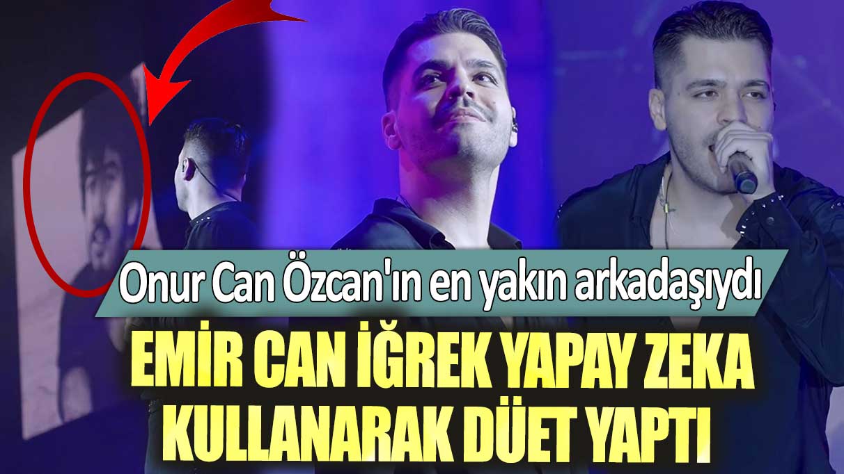 Onur Can Özcan'ın en yakın arkadaşıydı... Emir Can İğrek yapay zeka kullanarak düet yaptı