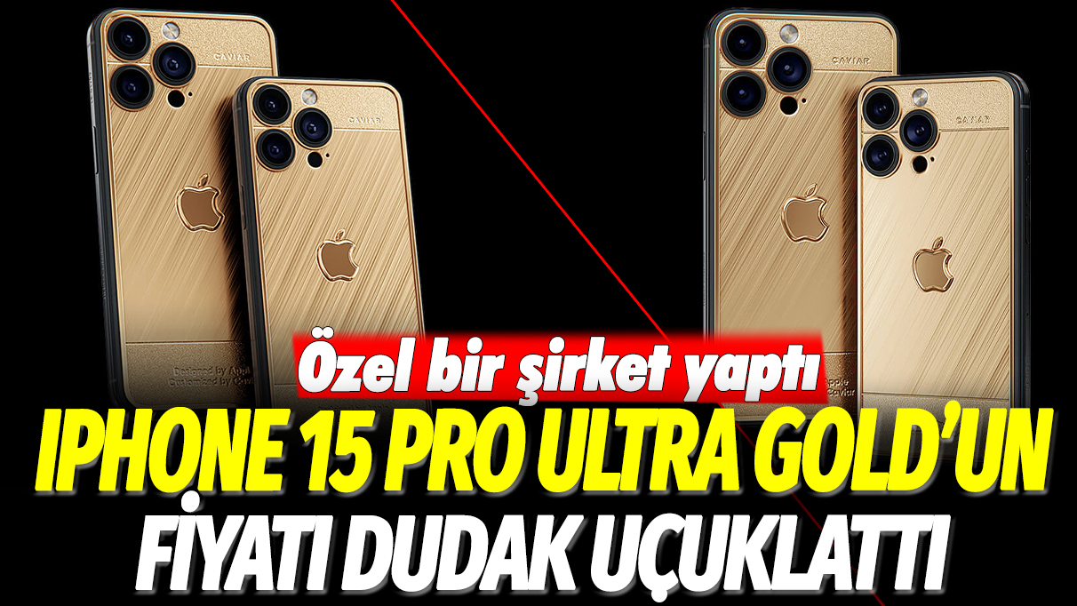 iPhone 15 Pro Ultra Gold'un fiyatı dudak uçuklattı: Özel bir şirket yaptı
