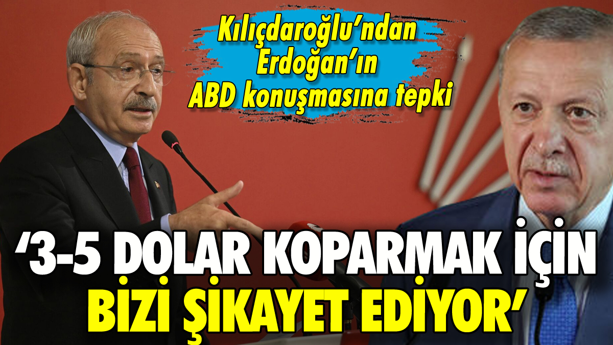Erdoğan'ın ABD'de muhalefeti şikayetine Kılıçdaroğlu'ndan tepki: '3-5 dolar koparabilir miyim diye...'